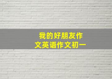 我的好朋友作文英语作文初一