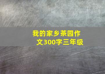 我的家乡茶园作文300字三年级