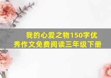 我的心爱之物150字优秀作文免费阅读三年级下册