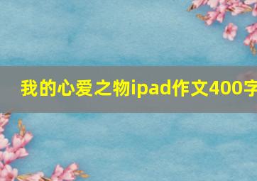 我的心爱之物ipad作文400字