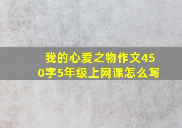 我的心爱之物作文450字5年级上网课怎么写