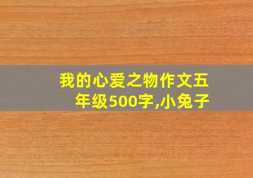 我的心爱之物作文五年级500字,小兔子