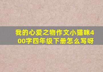 我的心爱之物作文小猫咪400字四年级下册怎么写呀