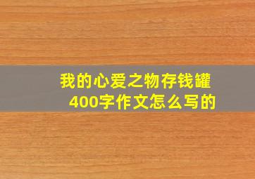 我的心爱之物存钱罐400字作文怎么写的