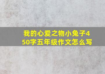 我的心爱之物小兔子450字五年级作文怎么写