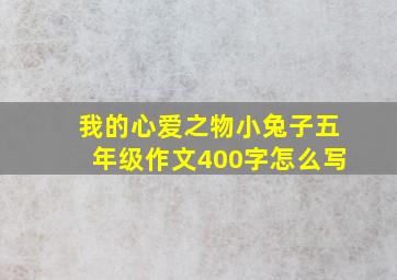 我的心爱之物小兔子五年级作文400字怎么写