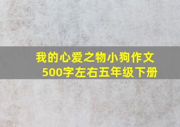 我的心爱之物小狗作文500字左右五年级下册