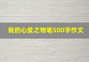 我的心爱之物笔500字作文