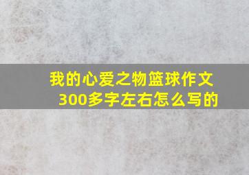 我的心爱之物篮球作文300多字左右怎么写的