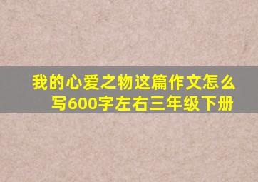 我的心爱之物这篇作文怎么写600字左右三年级下册