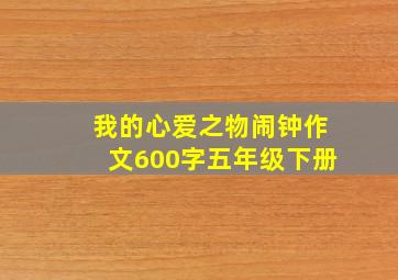 我的心爱之物闹钟作文600字五年级下册