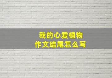 我的心爱植物作文结尾怎么写