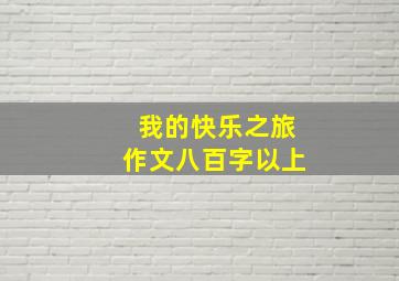 我的快乐之旅作文八百字以上