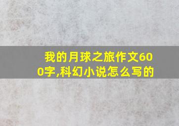 我的月球之旅作文600字,科幻小说怎么写的