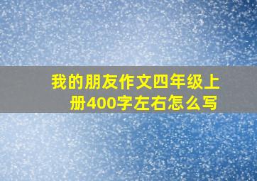 我的朋友作文四年级上册400字左右怎么写