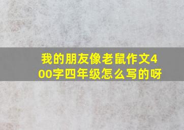 我的朋友像老鼠作文400字四年级怎么写的呀