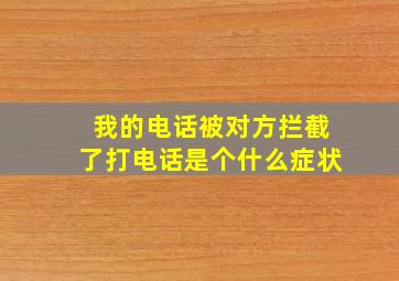 我的电话被对方拦截了打电话是个什么症状