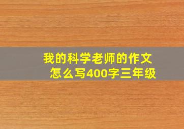 我的科学老师的作文怎么写400字三年级