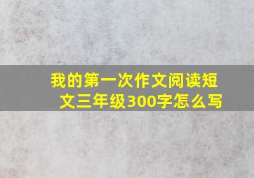 我的第一次作文阅读短文三年级300字怎么写