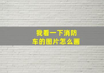 我看一下消防车的图片怎么画