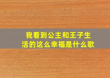 我看到公主和王子生活的这么幸福是什么歌