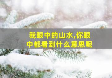 我眼中的山水,你眼中都看到什么意思呢