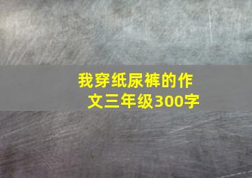 我穿纸尿裤的作文三年级300字