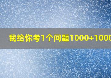 我给你考1个问题1000+1000=12