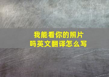 我能看你的照片吗英文翻译怎么写