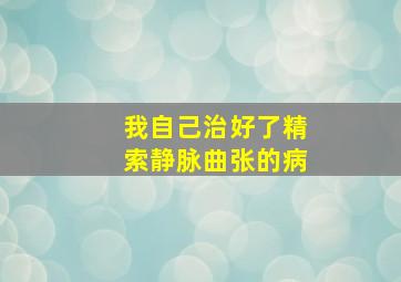 我自己治好了精索静脉曲张的病