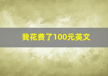 我花费了100元英文