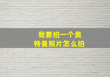 我要拍一个奥特曼照片怎么拍