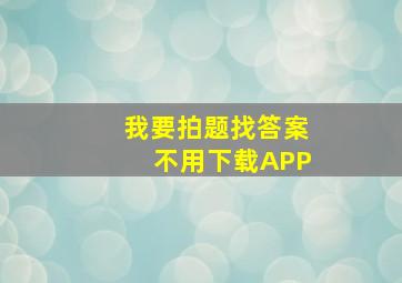 我要拍题找答案不用下载APP