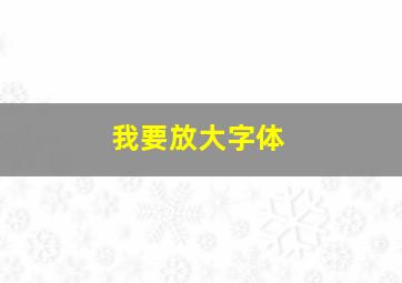 我要放大字体