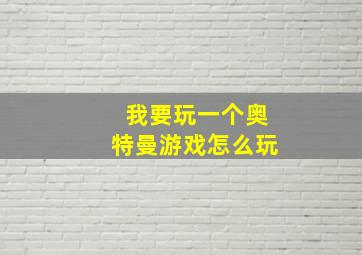 我要玩一个奥特曼游戏怎么玩