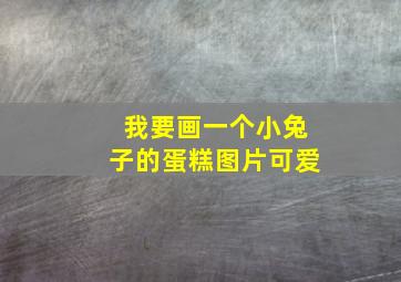 我要画一个小兔子的蛋糕图片可爱