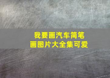 我要画汽车简笔画图片大全集可爱