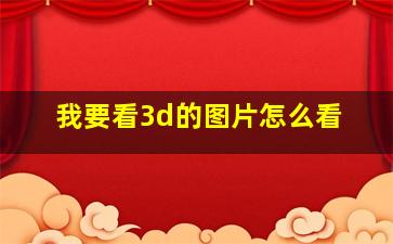 我要看3d的图片怎么看