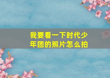 我要看一下时代少年团的照片怎么拍