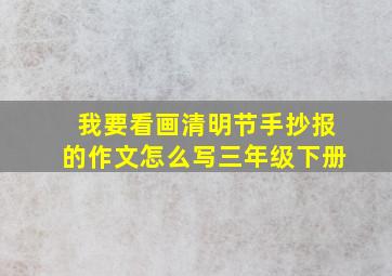 我要看画清明节手抄报的作文怎么写三年级下册