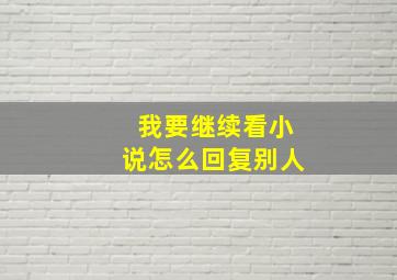 我要继续看小说怎么回复别人