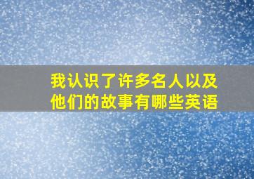 我认识了许多名人以及他们的故事有哪些英语