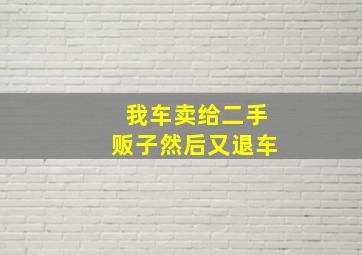 我车卖给二手贩子然后又退车