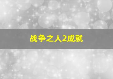 战争之人2成就