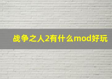 战争之人2有什么mod好玩