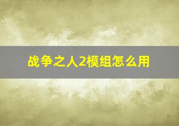 战争之人2模组怎么用