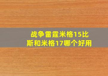 战争雷霆米格15比斯和米格17哪个好用