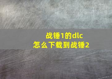 战锤1的dlc怎么下载到战锤2