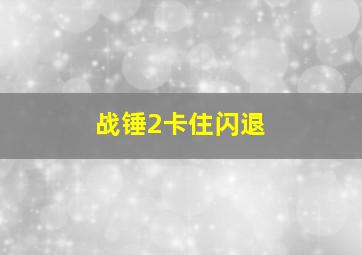 战锤2卡住闪退