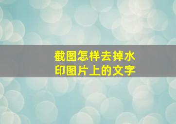 截图怎样去掉水印图片上的文字